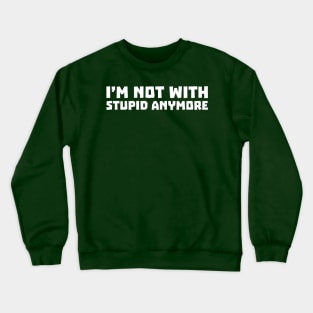I'm Not With Stupid Anymore Crewneck Sweatshirt